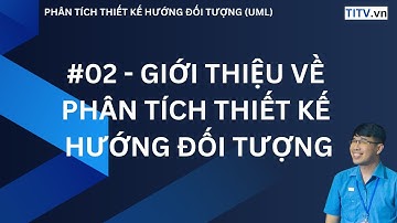 02 - Phân tích thiết kế hướng đối tượng UML: Giới thiệu về Phân tích thiết kế hướng đói tượng