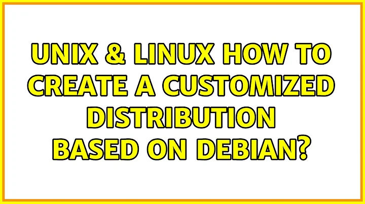 Unix & Linux: How to create a customized distribution based on Debian? (2 Solutions!!)