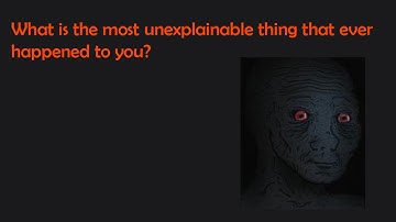 What is the most unexplainable thing that ever happened to you? (r/AskReddit)