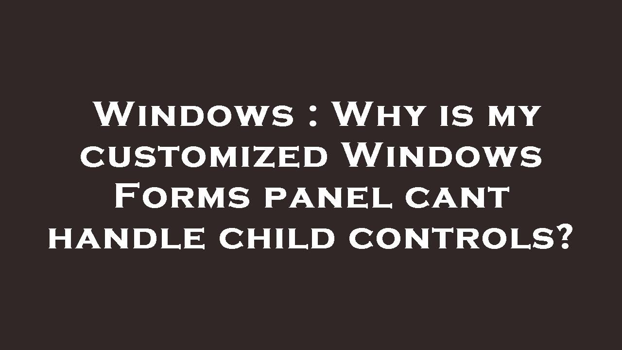 Windows : Why is my customized Windows Forms panel cant handle child ...