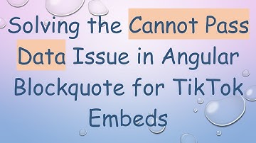 Solving the Cannot Pass Data Issue in Angular Blockquote for TikTok Embeds