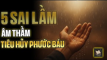 Phước Báu Cạn Dần – Vì Năm Điều Nhỏ Ta Vẫn Vô Tình Mắc Phải | Thuật Học Cổ Nhân