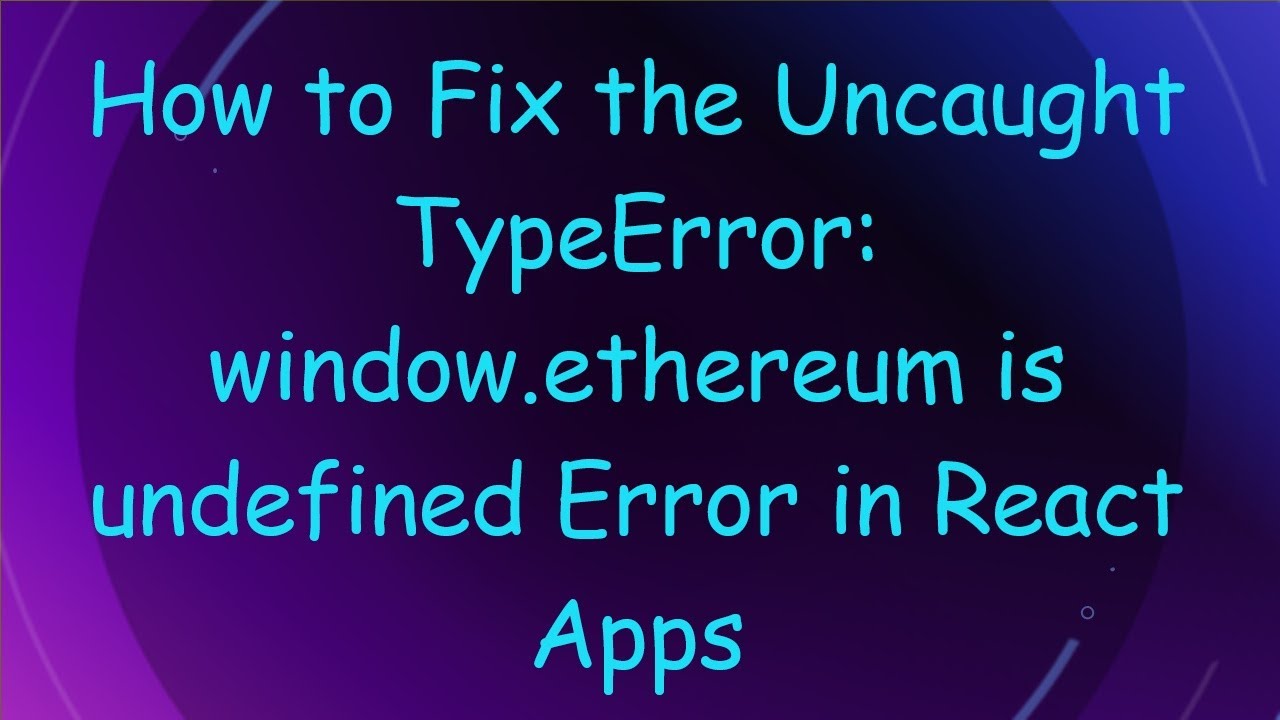 How to Fix the Uncaught TypeError: window.ethereum is undefined Error in React Apps