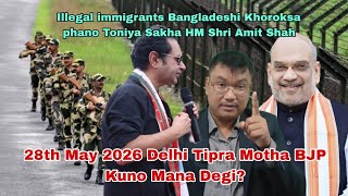28th May Delhi TIPRA Motha BJP Mungsa de mano? illegal immigrants Bangladeshi nornai HM