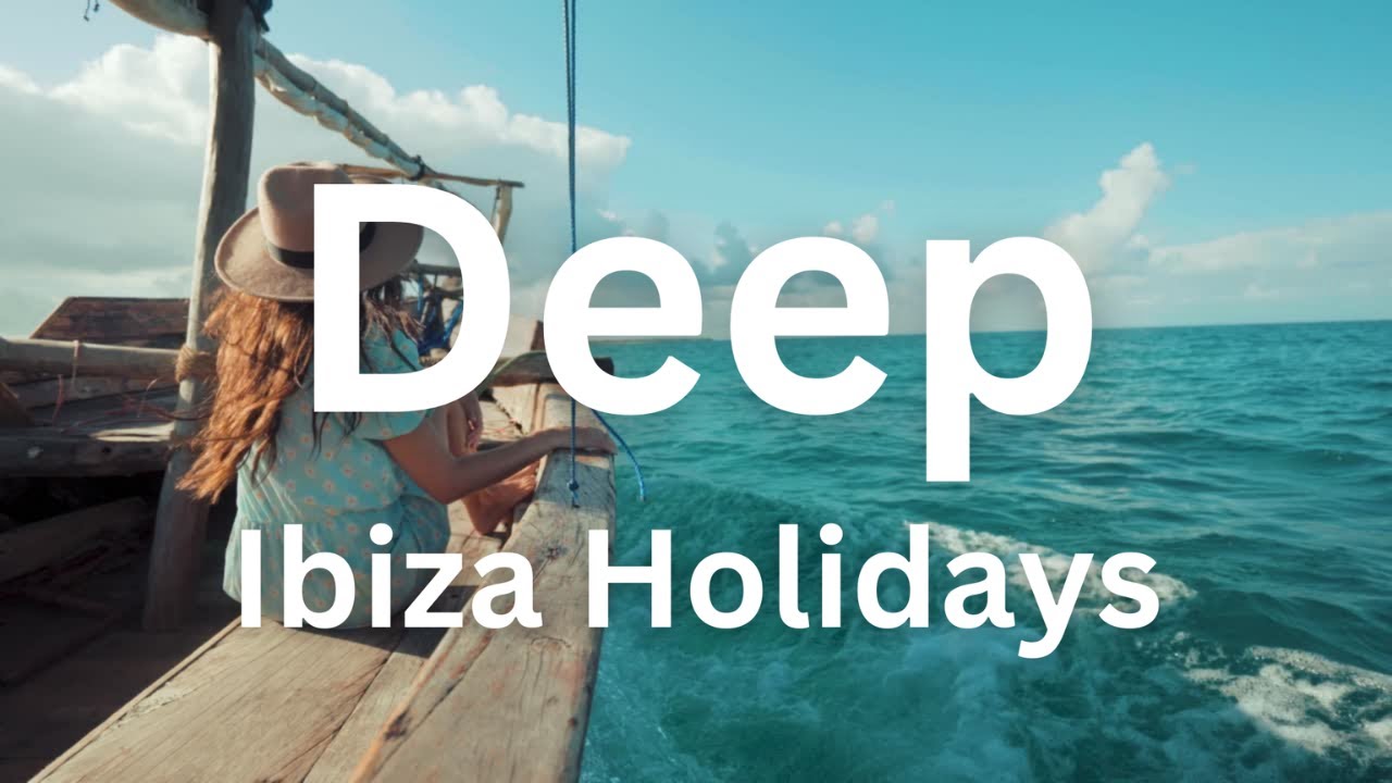 Ibiza Holidays • Deep Mix by Estilos Sonoros 🎶🎧 