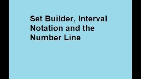 Set Builder, Interval Notation and the Number Line
