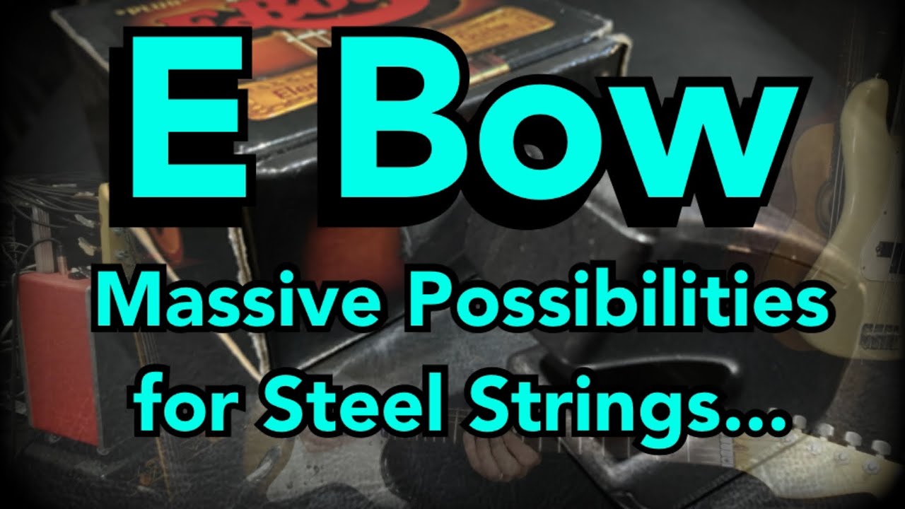 E Bow - Massive Possibilities for Steel Strings...