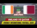 Ireland Vs Qatar | Friendly International Football 2026 | Live Score Update