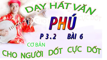 DAY HÁT VĂN P3.2 BÀI 6 CHO NGƯỜI DỐT CỰC DỐT