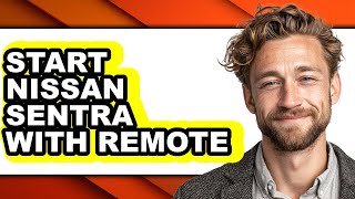 How To Start Nissan Sentra With Remote - Full Guide