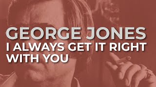 Watch George Jones I Always Get It Right With You video