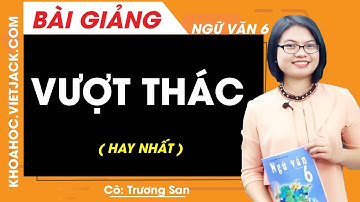 Vượt thác - Ngữ văn 6 - Cô Trương San (HAY NHẤT)