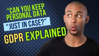 Can You Keep Personal Data ‘Just in Case’? GDPR Explained