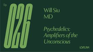 Ep 26 — Will Siu, MD — Psychedelics: Amplifiers of the Unconscious