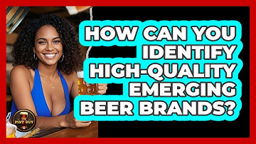 How Can You Identify High-quality Emerging Beer Brands? - The Pint Guy