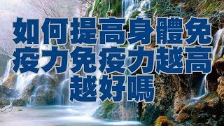 如何提高身體免疫力免疫力越高越好嗎 如何提高身體免疫力免疫力越高越好嗎
