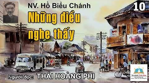 NHỮNG ĐIỀU NGHE THẤY. Tập 10 Tác giả Hồ Biểu Chánh. Người đọc: Thái Hoàng Phi