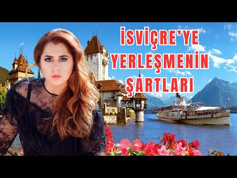 İSVİÇRE'YE YERLEŞMEK İSTİYORSANIZ NELER YAPMANIZ GEREKİYOR?