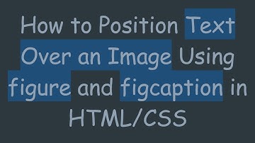 How to Position Text Over an Image Using figure and figcaption in HTML/CSS