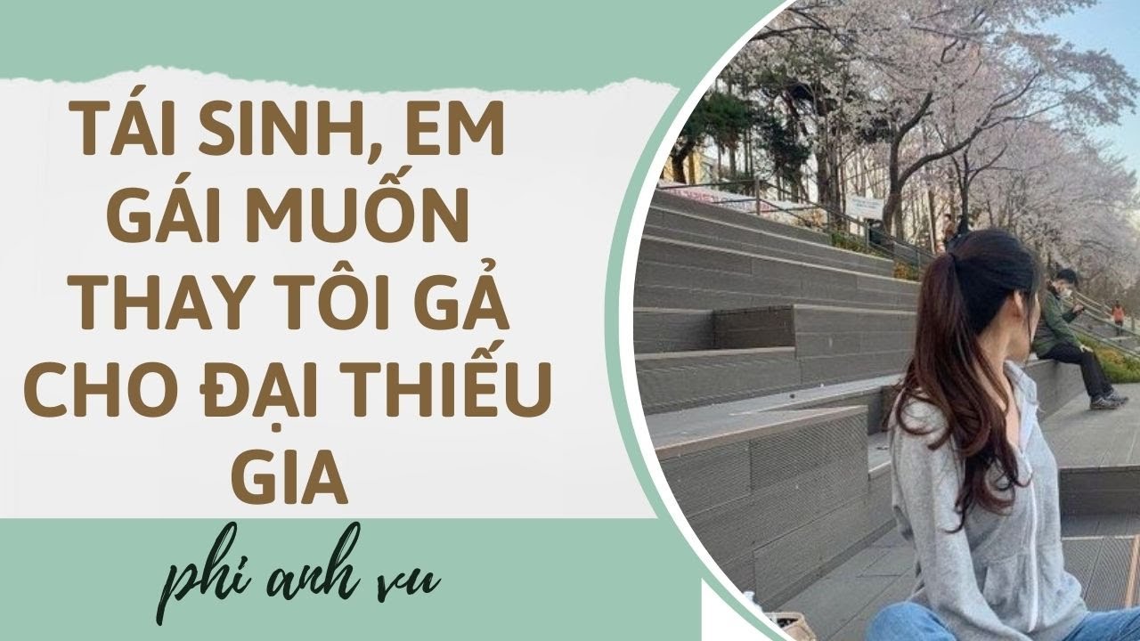 [Truyện Audio] Tái Sinh, Em Gái Muốn Thay Tôi Gả Cho Đại Thiếu Gia | Phi Anh Vũ