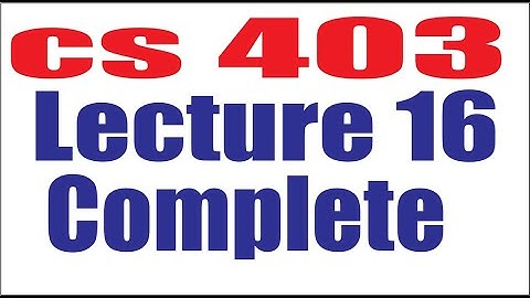 CS403 Lecture16 Complete | Virtual University