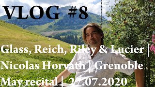 Glass, Reich, Riley &amp; Lucier | Nicolas Horvath Vlog #8 | Grenoble May recital |  27.07.2020