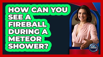 How Can You See A Fireball During A Meteor Shower? - Profiles in Politics