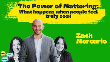 The Power of Mattering: What Happens When People Feel Truly Seen w/ Zach Mercurio