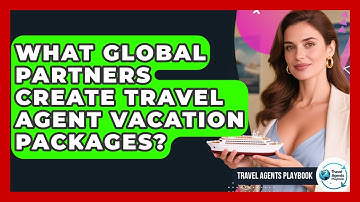 What Global Partners Create Travel Agent Vacation Packages? - Travel Agents Playbook