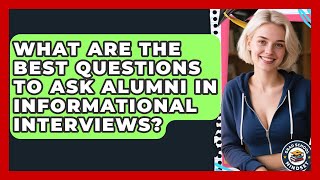 What Are The Best Questions To Ask Alumni In Informational Interviews? - Grad School Mindset