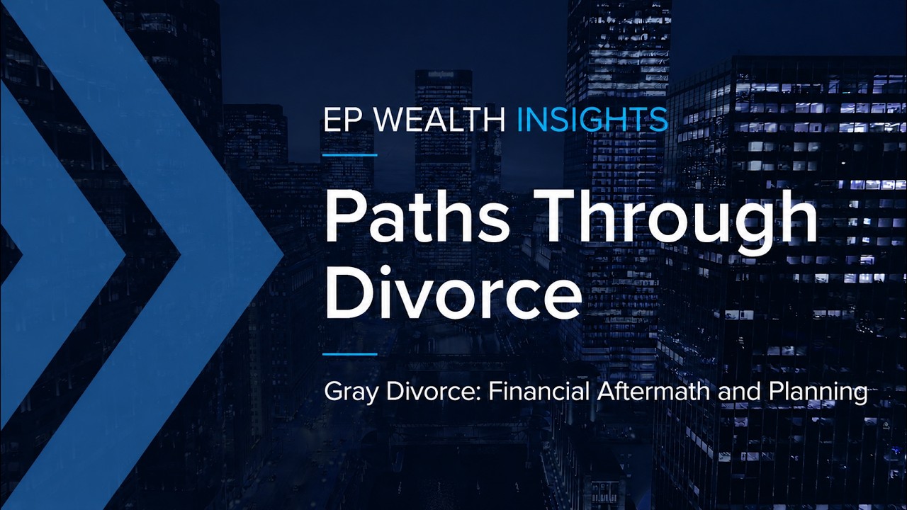 Paths Through Divorce (6/7): Gray Divorce- Financial Aftermath and Planning