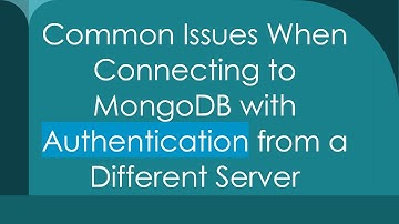 Common Issues When Connecting to MongoDB with Authentication from a Different Server