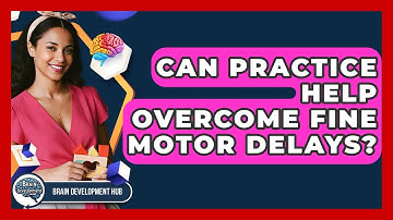 Can Practice Help Overcome Fine Motor Delays? - Brain Development Hub