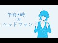 午前3時のヘッドフォン 歌ってみた【天色空】