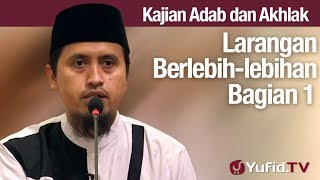 Kajian Akhlak #89: Larangan Berlebih-lebihan Bagian 1 Ustadz Abdullah Zaen, MA