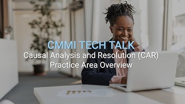 CMMI Tech Talk-Causal Analysis and Resolution (CAR) Practice Area Overview
