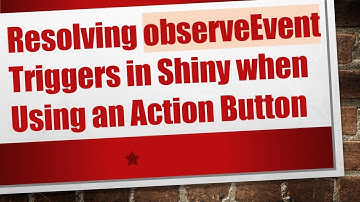 Resolving observeEvent Triggers in Shiny when Using an Action Button