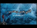الذي يصبر ويحتسب ستفتح لك الابواب لانك تخاطب رب الارباب من يملك خزائن الارض والسموات 