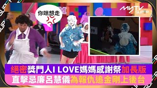 絕密獎門人I LOVE媽媽感謝﻿祭加長版 ｜直擊忌廉呂慧儀為報仇追金剛上後台｜㊙只限Youtube｜myTV SUPER足本獨家片段｜