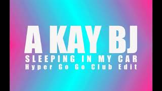 A Kay BJ // Sleeping In My Car (Hyper Go Go Club Edit)