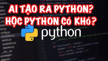 10 phút để hiểu rõ về Python. Ai là người tạo ra Python? Có nên học Python?