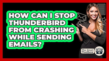 How Can I Stop Thunderbird From Crashing While Sending Emails? - TheEmailToolbox.com