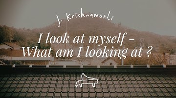 J. Krishnamurti | I look at myself, what am I looking at ? | immersive pointer | piano A-Loven