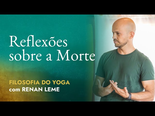 REFLEXÕES SOBRE A MORTE | Filosofia do Yoga com Renan Leme