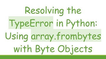 Resolving the TypeError in Python: Using array.frombytes with Byte Objects
