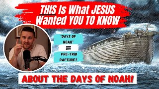Like the Days of Noah? EXACTLY What Jesus Wanted You To Know About the Last Days