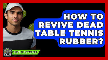 How To Revive Dead Table Tennis Rubber? - The Racket Xpert