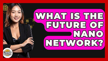 What Is The Future Of Nano Network? - CryptoBasics360.com