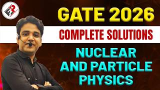 GATE 2026 Nuclear and Particle Physics Complete Solutions | Most Expected Questions + Full Concept