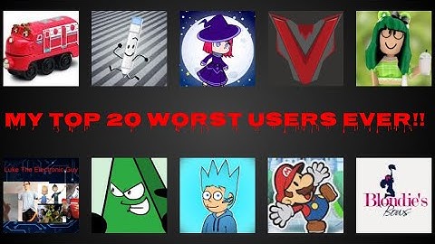 My Top 20 Worst Users Ever! (DISOWNED FOR L124, BD, SB, AF, CWC, AND GPC)
